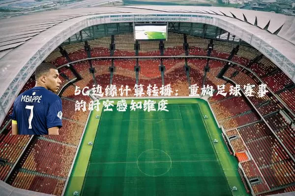 5G边缘计算转播：重构足球赛事的时空感知维度