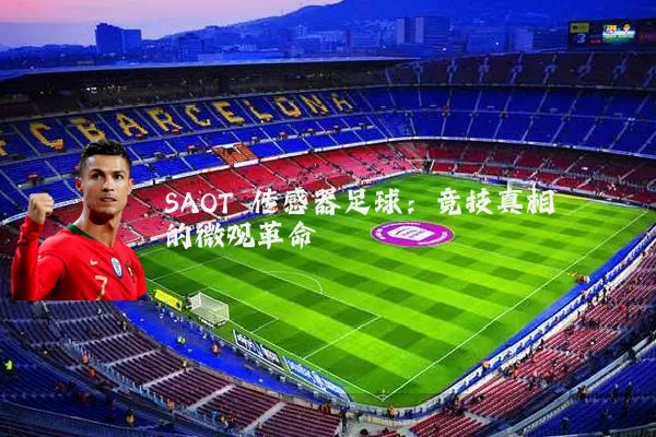 SAOT 传感器足球:竞技真相的微观革命