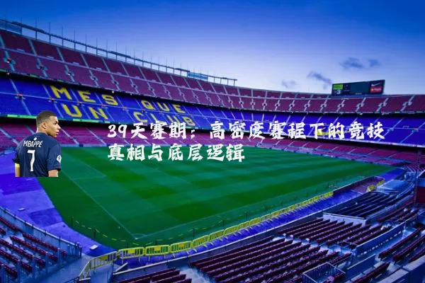 39天赛期:高密度赛程下的竞技真相与底层逻辑
