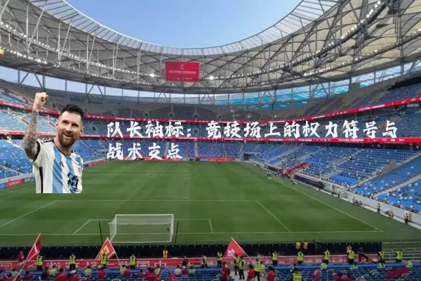 队长袖标：竞技场上的权力符号与战术支点