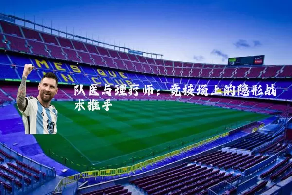 队医与理疗师:竞技场上的隐形战术推手